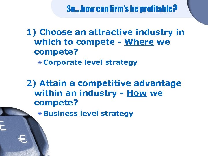 So…. how can firm’s be profitable? 1) Choose an attractive industry in which to