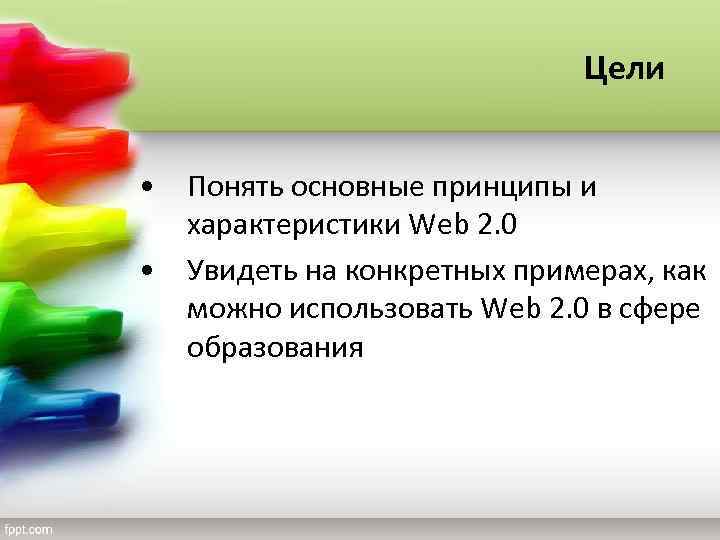 Цели • Понять основные принципы и характеристики Web 2. 0 • Увидеть на конкретных