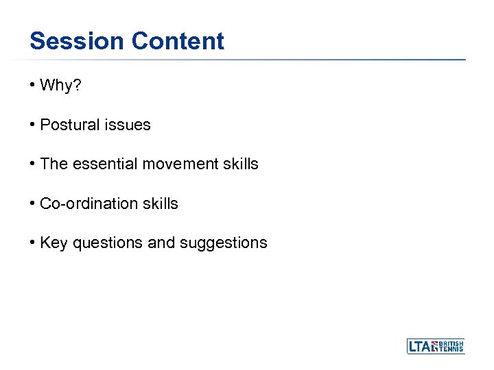 Session Content • Why? • Postural issues • The essential movement skills • Co-ordination