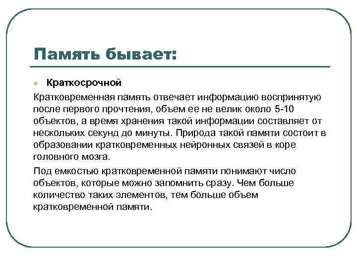 Память бывает: Краткосрочной Кратковременная память отвечает информацию воспринятую после первого прочтения, объем ее не
