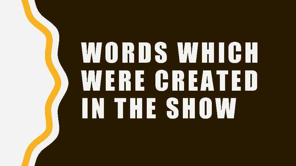 WORDS WHICH WERE CREATED IN THE SHOW 
