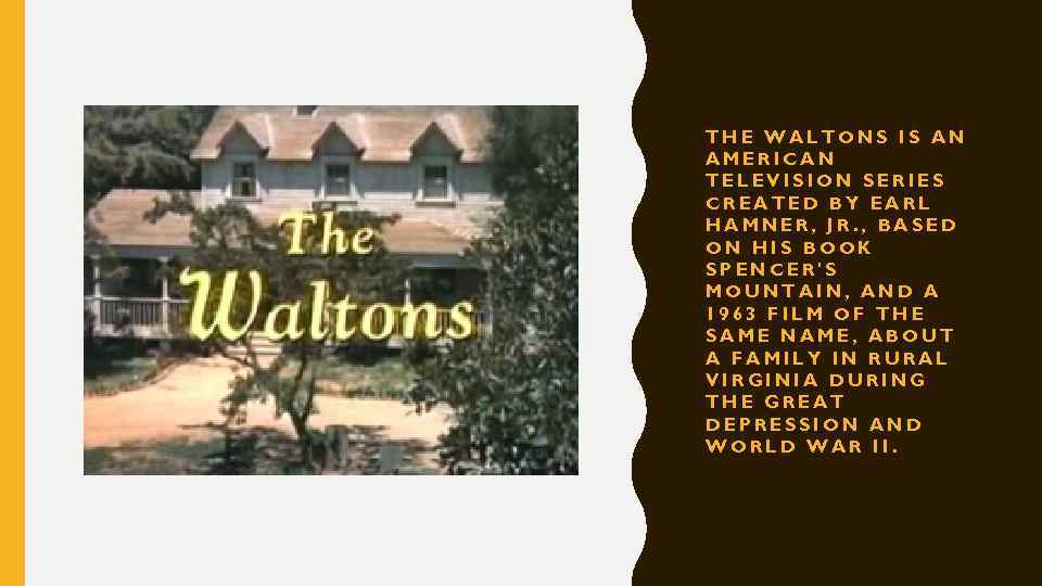 THE WALTONS IS AN AMERICAN TELEVISION SERIES CREATED BY EARL HAMNER, JR. , BASED