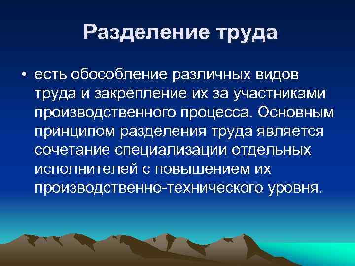 Разделение труда • есть обособление различных видов труда и закрепление их за участниками производственного