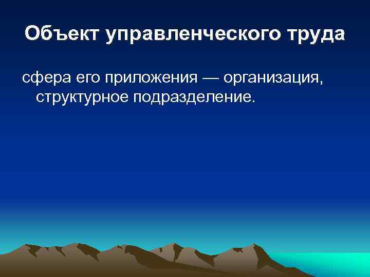 Объект управленческого труда сфера его приложения — организация, структурное подразделение. 