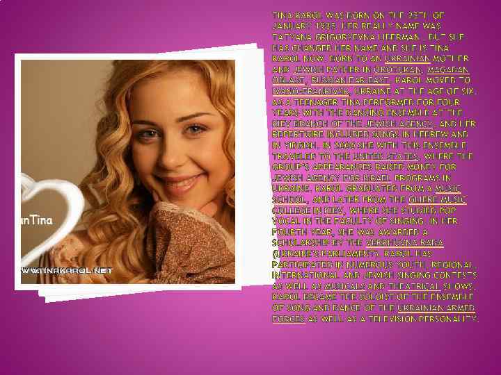 TINA KAROL WAS BORN ON THE 25 TH OF JANUARY 1985. HER REALLY NAME