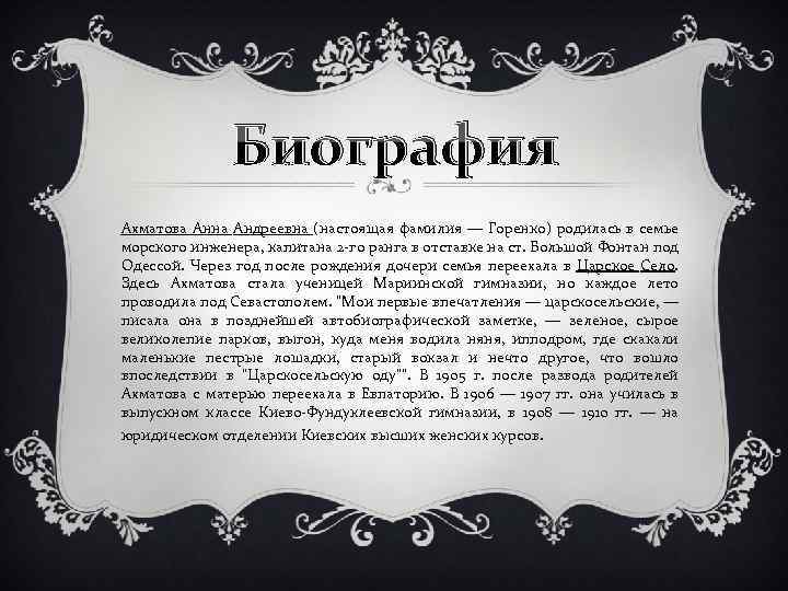 Биография Ахматова Анна Андреевна (настоящая фамилия — Горенко) родилась в семье морского инженера, капитана