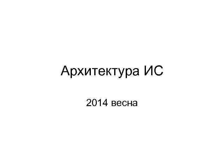 Архитектура ИС 2014 весна 