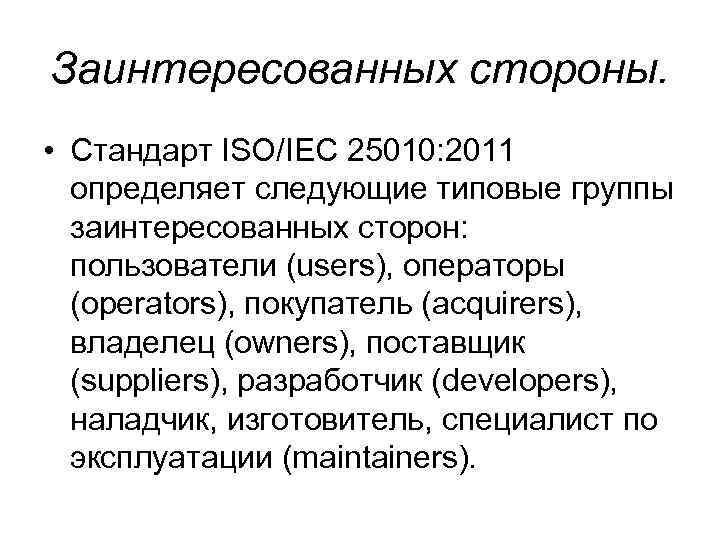 Заинтересованных стороны. • Стандарт ISO/IEC 25010: 2011 определяет следующие типовые группы заинтересованных сторон: пользователи