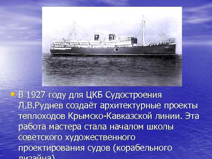  • В 1927 году для ЦКБ Судостроения Л. В. Руднев создаёт архитектурные проекты