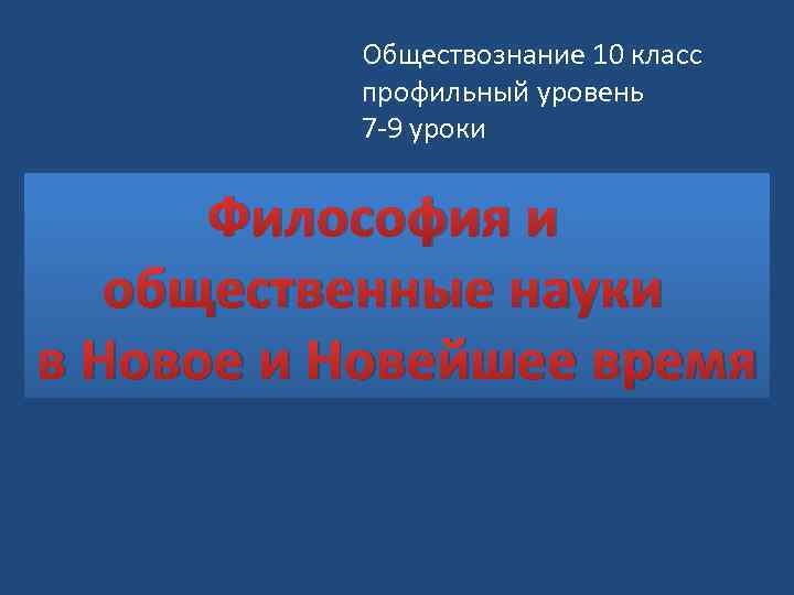 Обществознание 10 класс профильный уровень 7 -9 уроки Философия и общественные науки в Новое