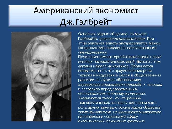 Американский экономист Дж. Гэлбрейт Основная задача общества, по мысли Гэлбрейта, -развитие производства. При этом