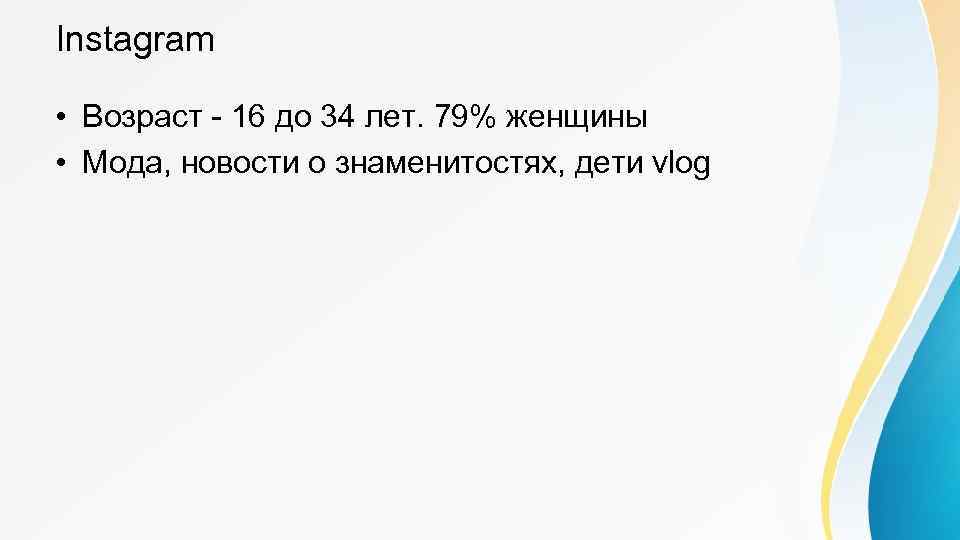 Instagram • Возраст - 16 до 34 лет. 79% женщины • Мода, новости о