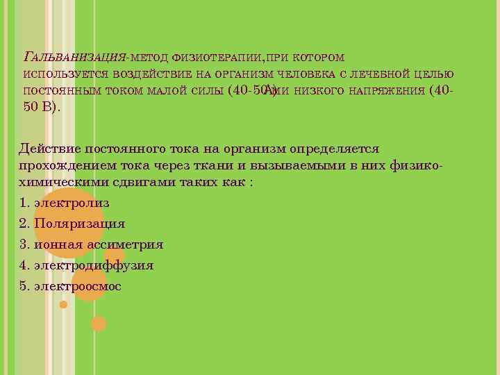 ГАЛЬВАНИЗАЦИЯ-МЕТОД ФИЗИОТЕРАПИИ, ПРИ КОТОРОМ ИСПОЛЬЗУЕТСЯ ВОЗДЕЙСТВИЕ НА ОРГАНИЗМ ЧЕЛОВЕКА С ЛЕЧЕБНОЙ ЦЕЛЬЮ ПОСТОЯННЫМ ТОКОМ