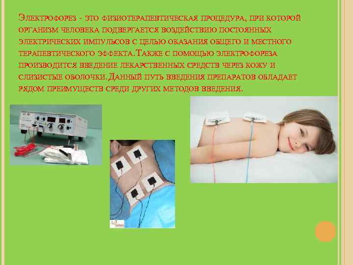 ЭЛЕКТРОФОРЕЗ - ЭТО ФИЗИОТЕРАПЕВТИЧЕСКАЯ ПРОЦЕДУРА, ПРИ КОТОРОЙ ОРГАНИЗМ ЧЕЛОВЕКА ПОДВЕРГАЕТСЯ ВОЗДЕЙСТВИЮ ПОСТОЯННЫХ ЭЛЕКТРИЧЕСКИХ ИМПУЛЬСОВ