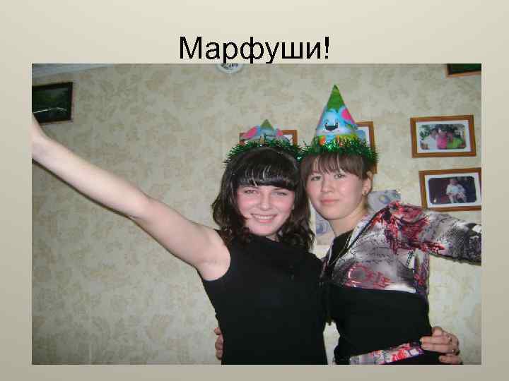 Марфуши! 