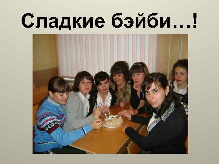 Сладкие бэйби…! 