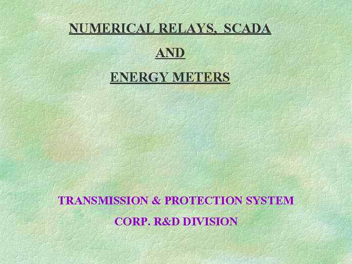 NUMERICAL RELAYS, SCADA AND ENERGY METERS Dr. M. P. SONI TRANSMISSION & PROTECTION SYSTEM