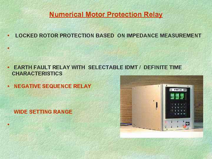 Numerical Motor Protection Relay FEATURES • LOCKED ROTOR PROTECTION BASED ON IMPEDANCE MEASUREMENT •