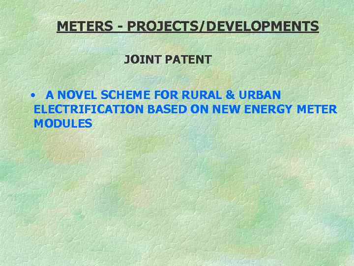 METERS - PROJECTS/DEVELOPMENTS JOINT PATENT • ‘A NOVEL SCHEME FOR RURAL & URBAN ELECTRIFICATION