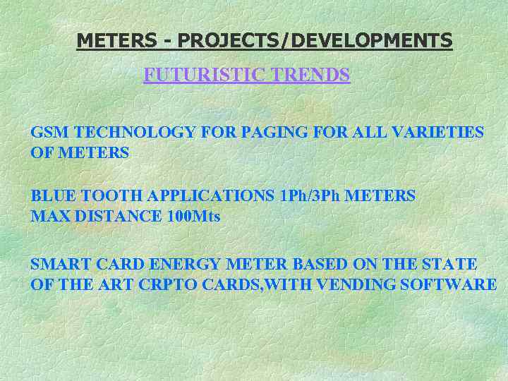 METERS - PROJECTS/DEVELOPMENTS FUTURISTIC TRENDS GSM TECHNOLOGY FOR PAGING FOR ALL VARIETIES OF METERS