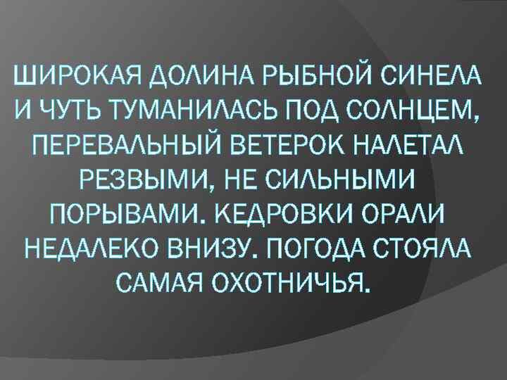 ШИРОКАЯ ДОЛИНА РЫБНОЙ СИНЕЛА И ЧУТЬ ТУМАНИЛАСЬ ПОД СОЛНЦЕМ, ПЕРЕВАЛЬНЫЙ ВЕТЕРОК НАЛЕТАЛ РЕЗВЫМИ, НЕ