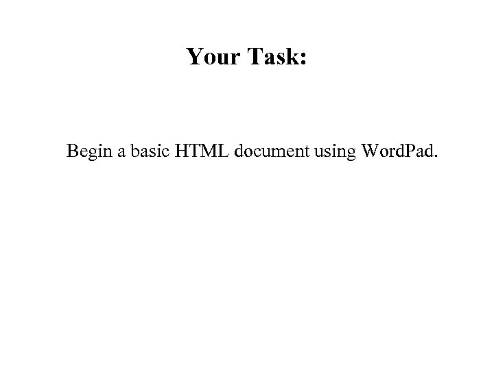 Your Task: Begin a basic HTML document using Word. Pad. 