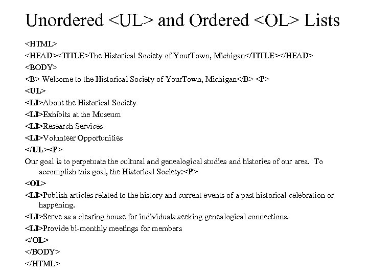 Unordered <UL> and Ordered <OL> Lists <HTML> <HEAD><TITLE>The Historical Society of Your. Town, Michigan</TITLE></HEAD>