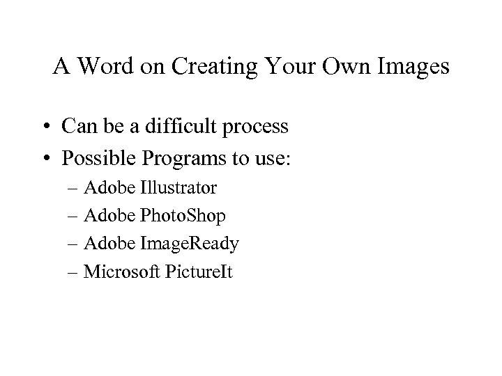 A Word on Creating Your Own Images • Can be a difficult process •