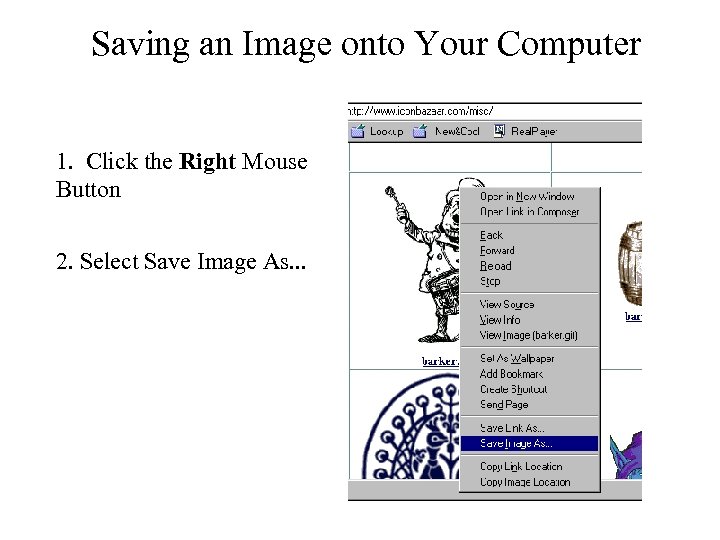 Saving an Image onto Your Computer 1. Click the Right Mouse Button 2. Select