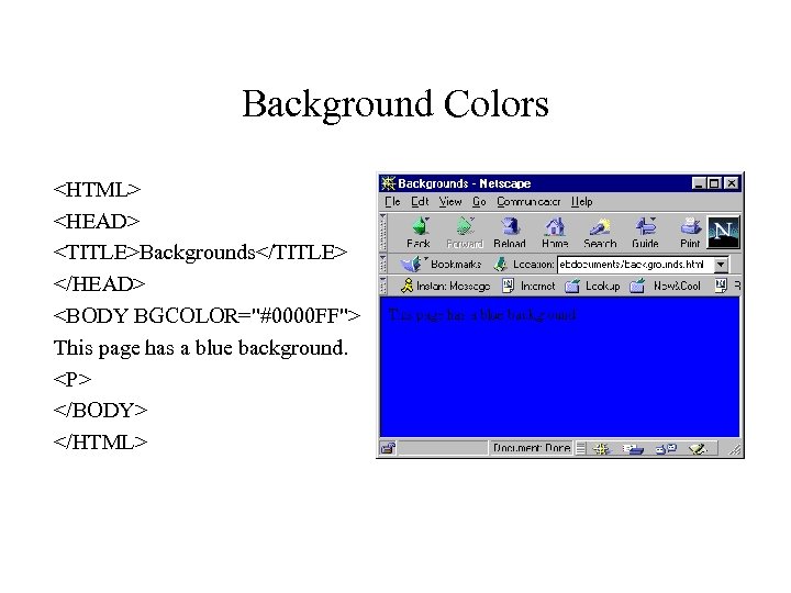 Background Colors <HTML> <HEAD> <TITLE>Backgrounds</TITLE> </HEAD> <BODY BGCOLOR="#0000 FF"> This page has a blue
