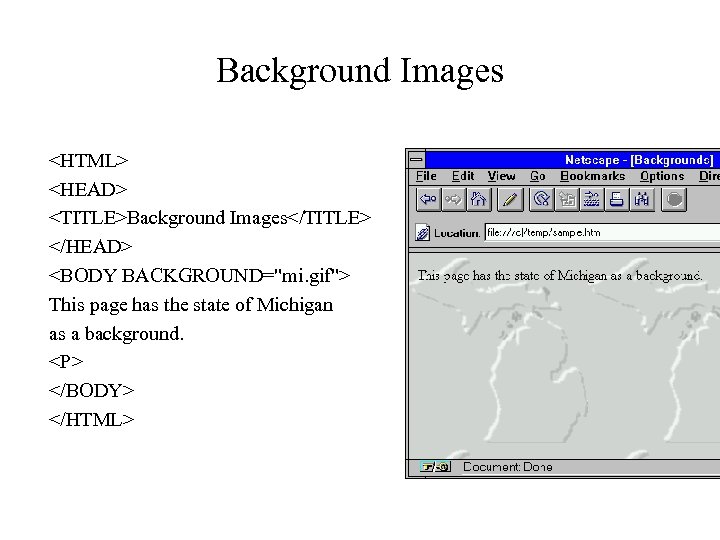 Background Images <HTML> <HEAD> <TITLE>Background Images</TITLE> </HEAD> <BODY BACKGROUND="mi. gif"> This page has the