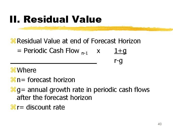 II. Residual Value z Residual Value at end of Forecast Horizon = Periodic Cash