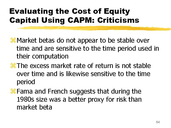 Evaluating the Cost of Equity Capital Using CAPM: Criticisms z Market betas do not