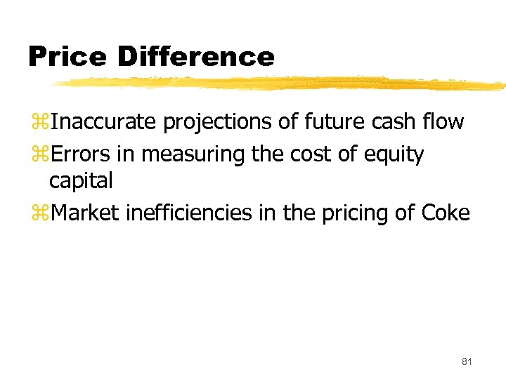 Price Difference z. Inaccurate projections of future cash flow z. Errors in measuring the