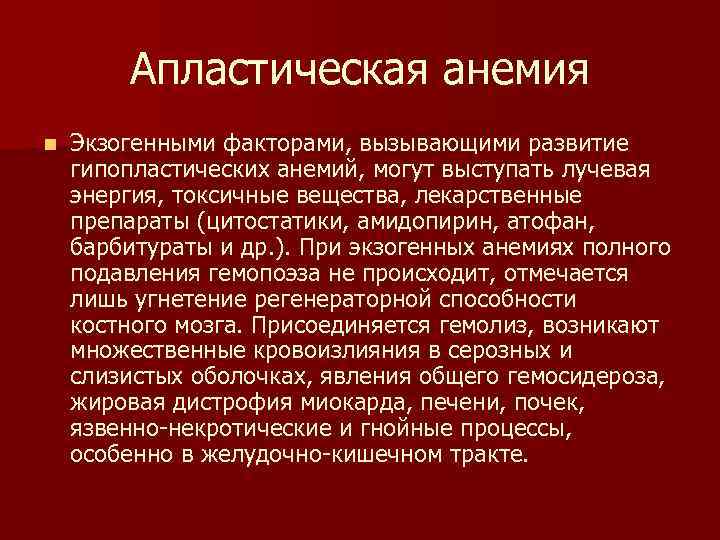 Апластическая анемия n Экзогенными факторами, вызывающими развитие гипопластических анемий, могут выступать лучевая энергия, токсичные