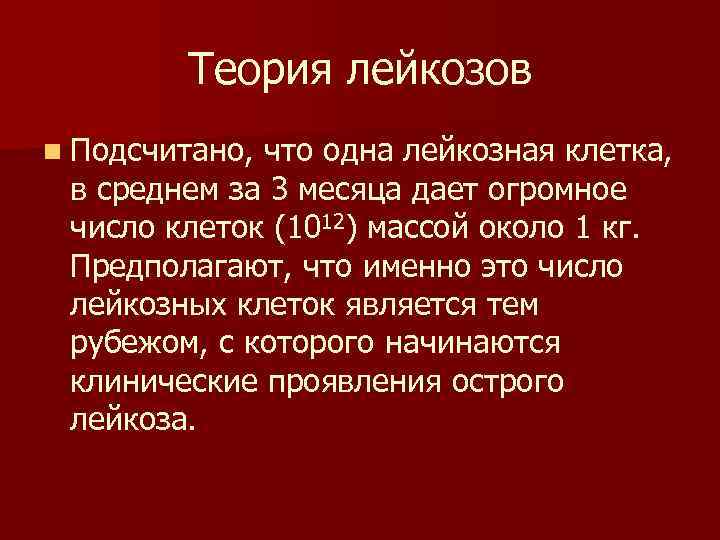 Теория лейкозов n Подсчитано, что одна лейкозная клетка, в среднем за 3 месяца дает