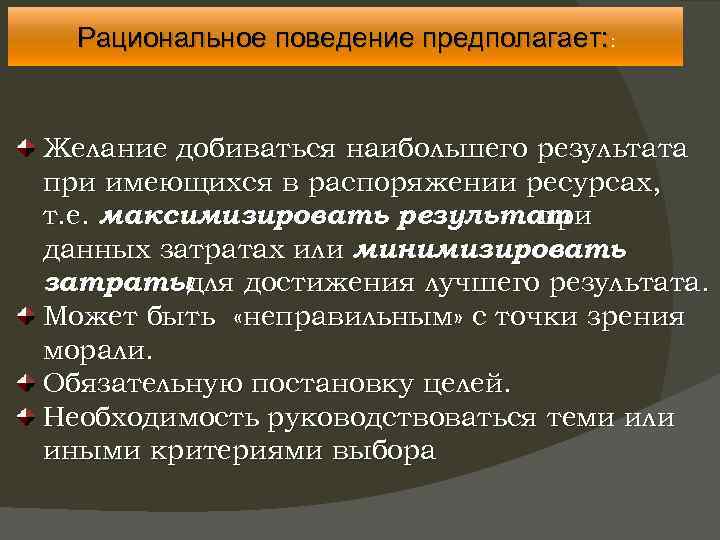 Рациональное поведение предполагает: : Желание добиваться наибольшего результата при имеющихся в распоряжении ресурсах, т.