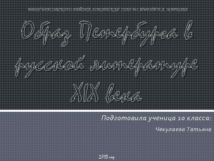 Образ Петербурга в русской литературе XIX века Подготовила ученица 10 класса: Чекулаева Татьяна 2013