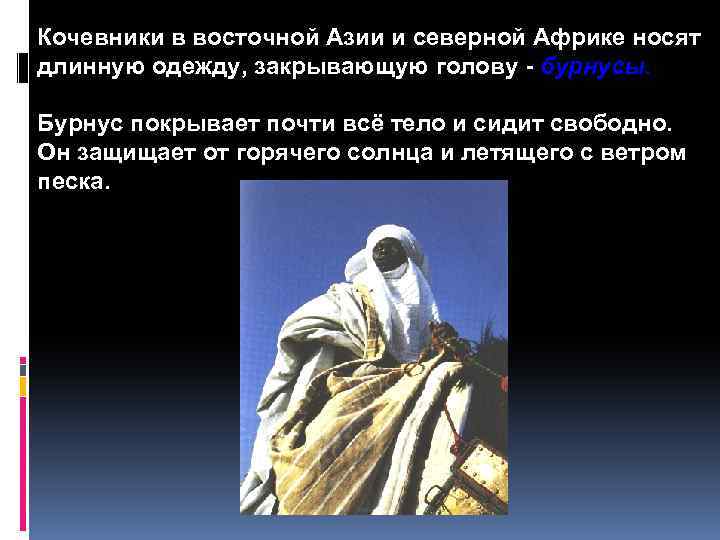 Кочевники в восточной Азии и северной Африке носят длинную одежду, закрывающую голову - бурнусы.