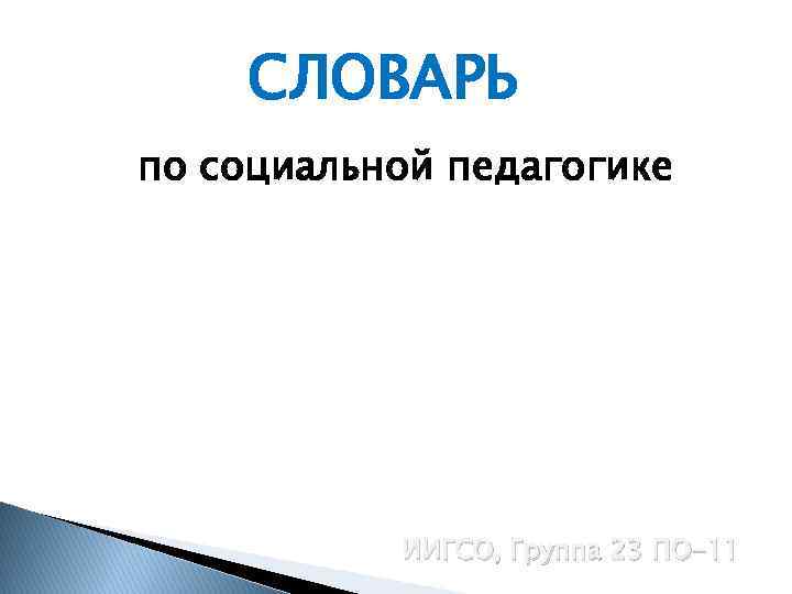 СЛОВАРЬ по социальной педагогике ИИГСО, Группа 23 ПО-11 