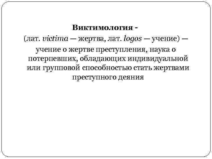 Виктимология (лат. victima — жертва, лат. logos — учение) — учение о жертве преступления,