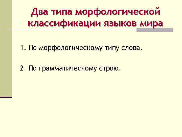 Два типа морфологической классификации языков мира 1. По морфологическому типу слова. 2. По грамматическому