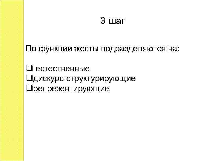3 шаг По функции жесты подразделяются на: естественные дискурс-структурирующие репрезентирующие 