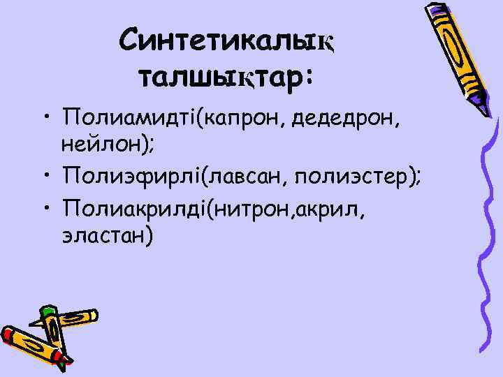 Синтетикалық талшықтар: • Полиамидті(капрон, дедедрон, нейлон); • Полиэфирлі(лавсан, полиэстер); • Полиакрилді(нитрон, акрил, эластан) 