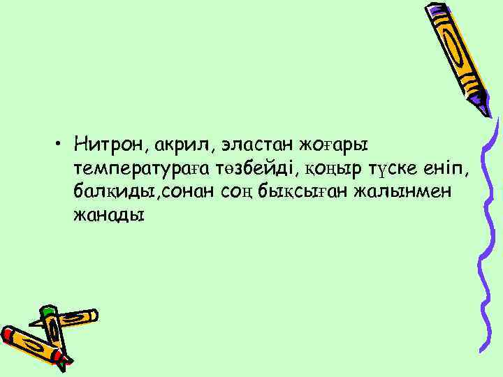  • Нитрон, акрил, эластан жоғары температураға төзбейді, қоңыр түске еніп, балқиды, сонан соң