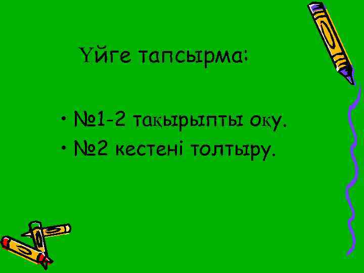 Үйге тапсырма: • № 1 -2 тақырыпты оқу. • № 2 кестені толтыру. 