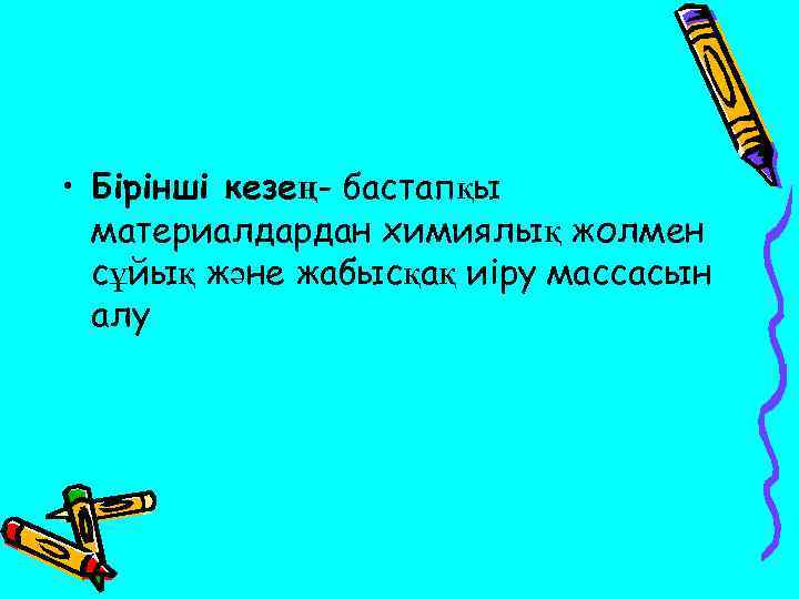  • Бірінші кезең- бастапқы материалдардан химиялық жолмен сұйық және жабысқақ иіру массасын алу