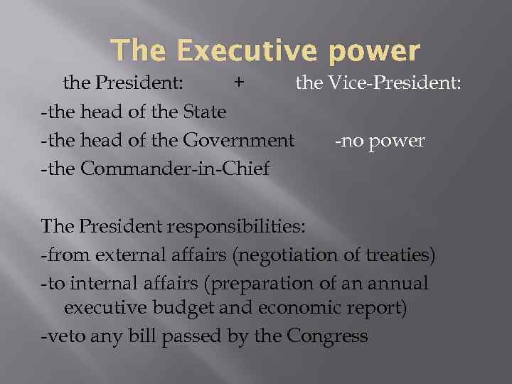The Executive power the President: + the Vice President: the head of the State