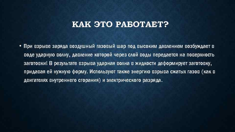 КАК ЭТО РАБОТАЕТ? • При взрыве заряда воздушный газовый шар под высоким давлением возбуждает