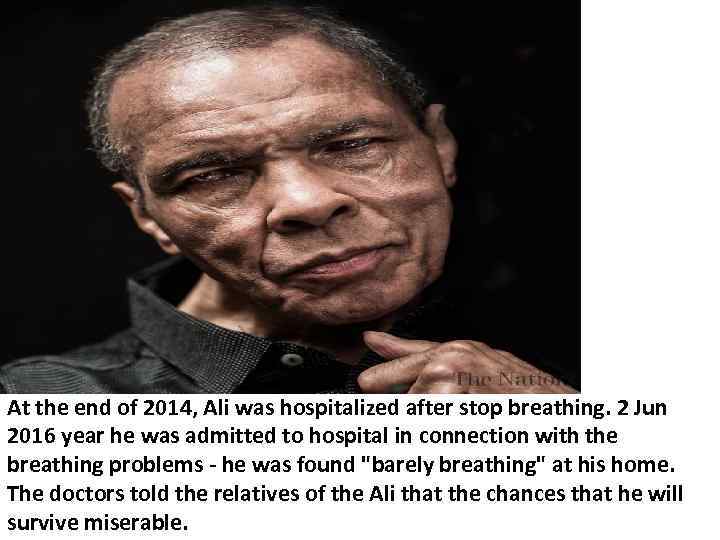 At the end of 2014, Ali was hospitalized after stop breathing. 2 Jun 2016